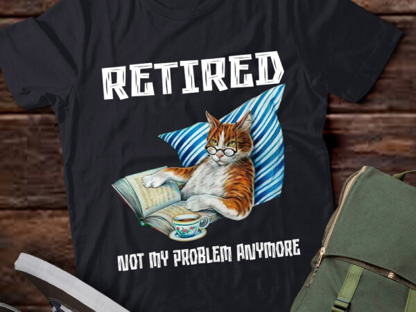 Retired not my problem anymore, funny cat, retirement gift vintage ltsd t shirt design online