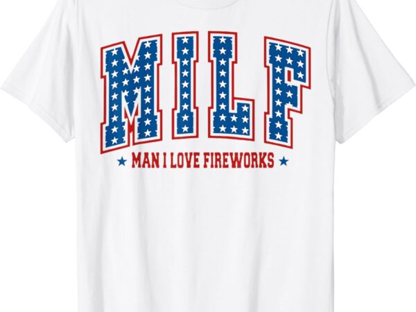 Retro milf man i love fireworks funny american 4th of july t-shirt