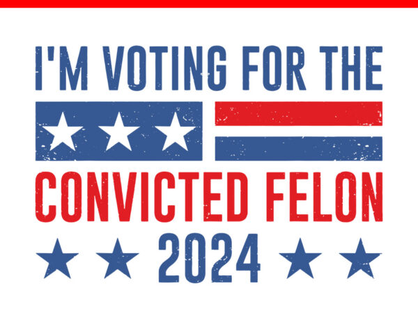 I’m voting convicted felon svg t shirt design for sale