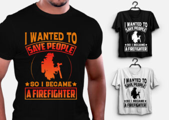 Save People So i Became a Firefighter T-Shirt Design