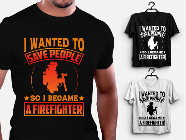 Save people so i became a firefighter t-shirt design