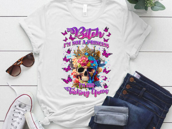 Skull butterfly bitch i’m not a princess i’m the fucking queen ltsd1 t shirt template vector