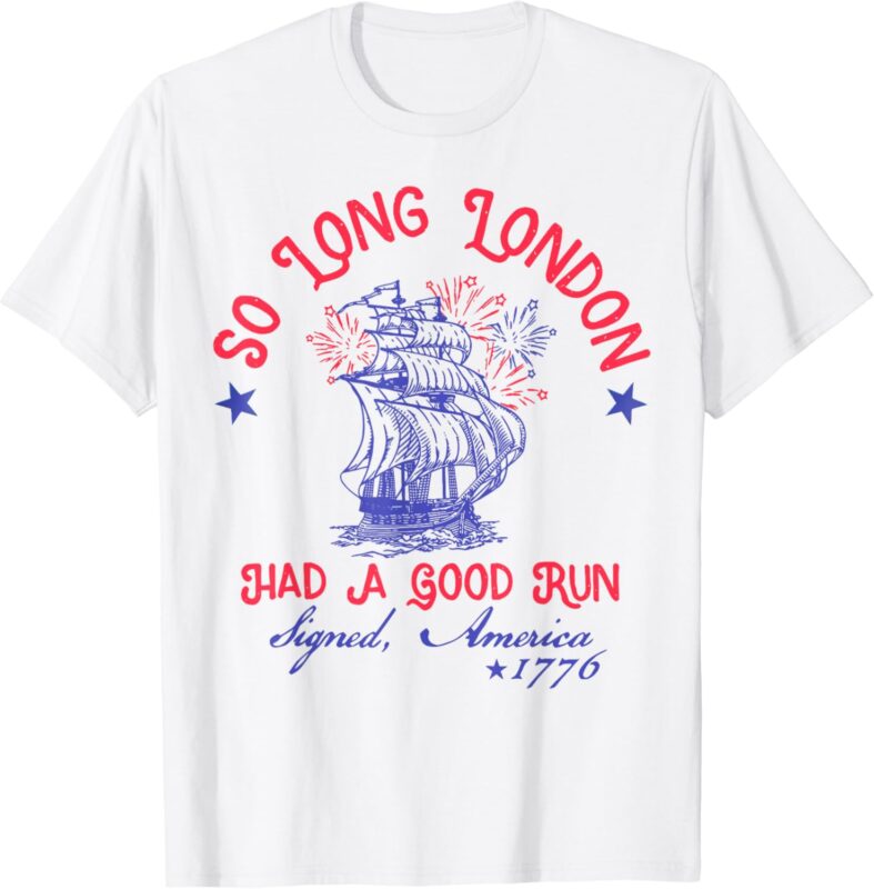 So Long London Had A Good Run 4th of July T-Shirt