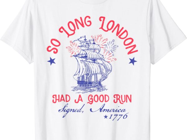 So long london had a good run funny 4th of july t-shirt