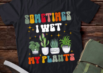 Sometimes I Wet My Plants Funny Plant Gardening Lover lts-d