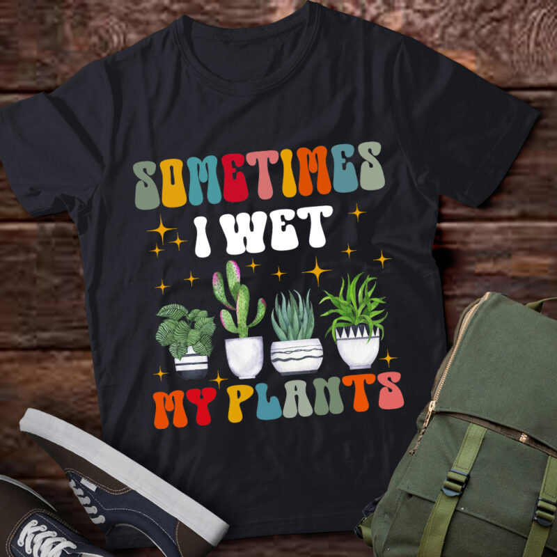 Sometimes I Wet My Plants Funny Plant Gardening Lover lts-d
