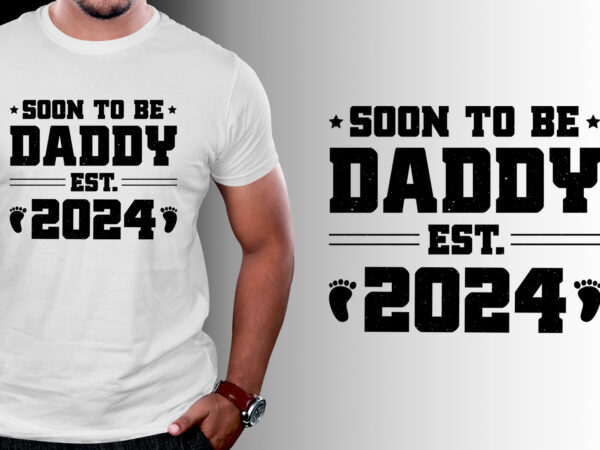 Soon to be daddy 2024 dad t-shirt design