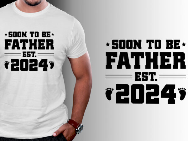 Soon to be father 2024 t-shirt design