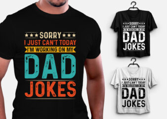 Sorry I Just Can’t Today I’m Working on My Dad Jokes T-Shirt Design