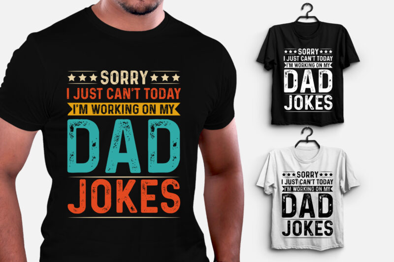 Sorry I Just Can’t Today I’m Working on My Dad Jokes T-Shirt Design