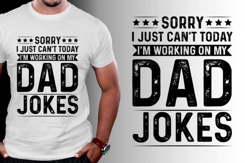 Sorry I Just Can’t Today I’m Working on My Dad Jokes T-Shirt Design