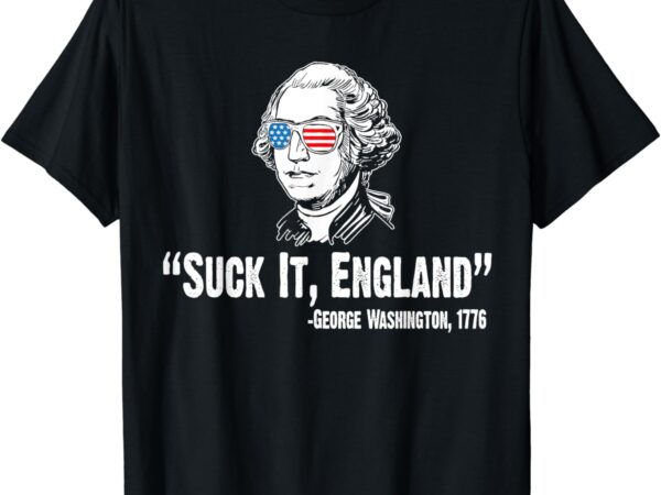 Suck it england george washington 1776 american 4th of july t-shirt