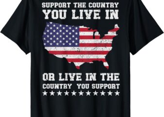 Support The Country You Live In Or Live In Where You Support T-Shirt