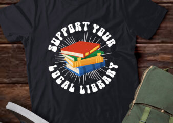 Support Your Local Library, Book Lover, Read More Books, Librarian, Bookworm LTSD