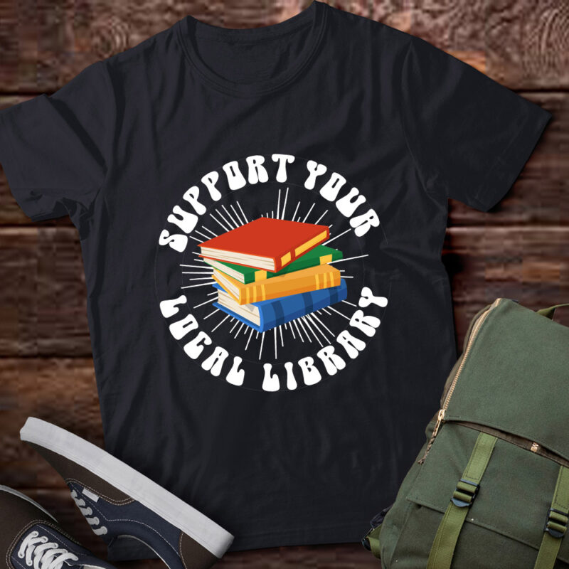 Support Your Local Library, Book Lover, Read More Books, Librarian, Bookworm LTSD