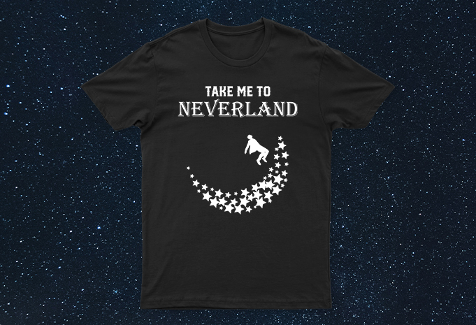 Take Me To Neverland | Cool T-Shirt Design For Sale | Easy To Use Design | All Files.