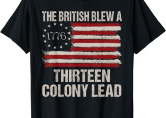The British Blew a 13 Colony Lead Funny 4Th Of July Funny T-Shirt