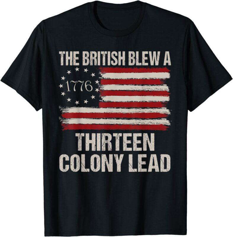 The British Blew a 13 Colony Lead Funny 4Th Of July Funny T-Shirt