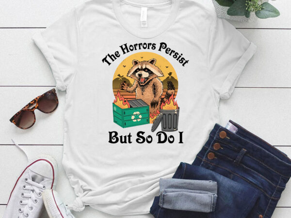 The horrors persist but so do i funny raccoon lts-d t shirt designs for sale