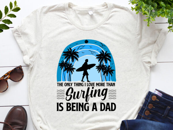 The only thing i love more than surfing is being a dad t-shirt design
