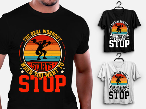 The real workout starts when you want to stop gym fitness t-shirt design