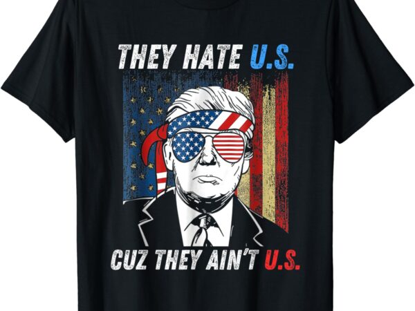 They hate us cuz they ain’t us funny trump 4th of july 2024 t-shirt