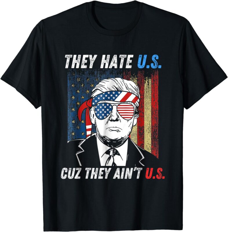 They Hate Us Cuz They Ain’t Us Funny Trump 4th Of July 2024 T-Shirt