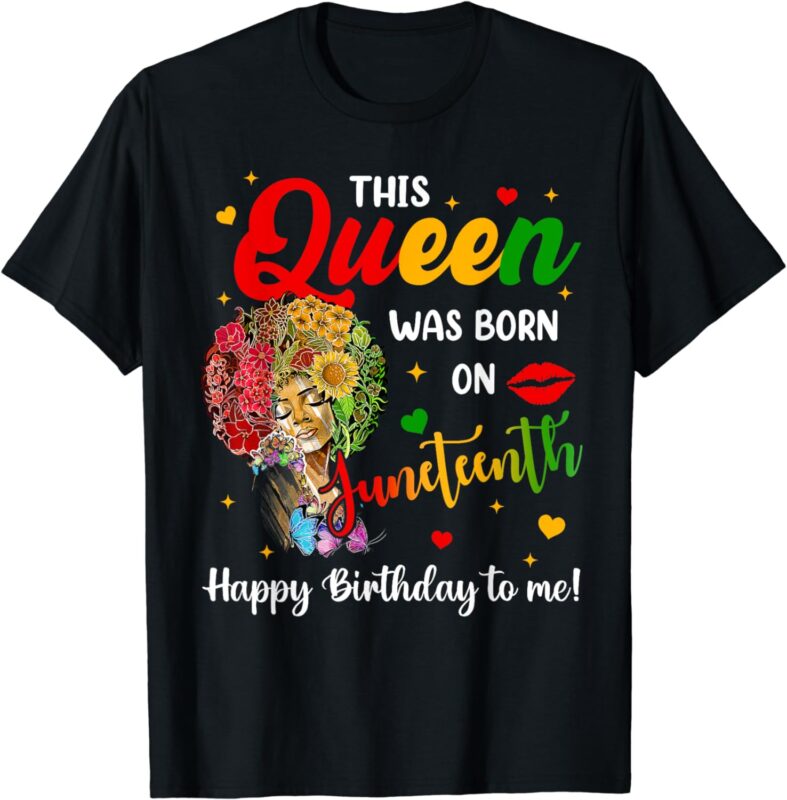 This Queen Was Born On Juneteenth Happy Birthday To Me T-Shirt
