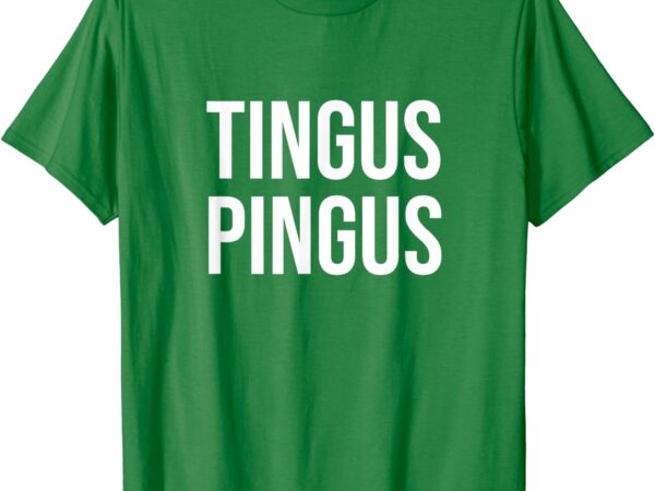 Tingus pingus tshirt