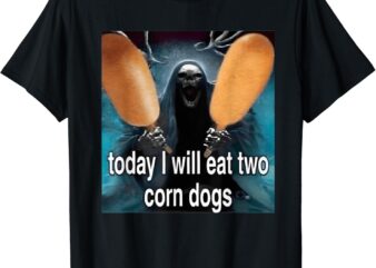 Today I Will Eat Two Corn Dogs Meme Silly T-Shirt