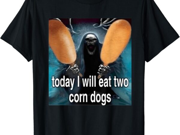 Today i will eat two corn dogs meme silly t-shirt