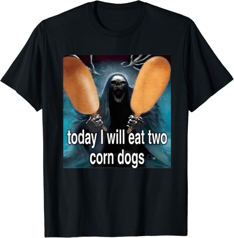 Today I Will Eat Two Corn Dogs Meme Silly T-Shirt