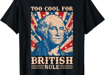 Too Cool For British Rule 4th Of July Independence Day USA T-Shirt