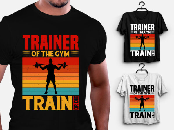 Trainer of the gym train or die gym fitness t-shirt design