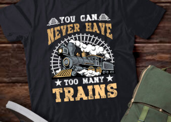 Trains Lover Funny You can Never Have Too Many Trains T-Shirt ltsp