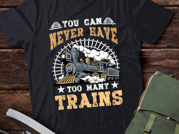 Trains lover funny you can never have too many trains t-shirt ltsp