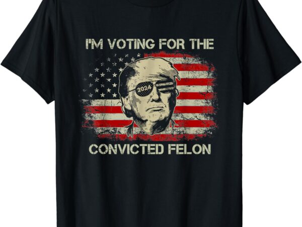 Trump 2024 convicted felon, i’m voting convicted felon 2024 t-shirt