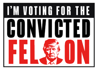 I’m Voting Convicted Felon SVG, Trump 2024 SVG