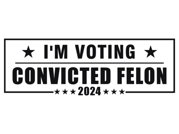 I’m voting convicted felon svg, still voting trump 2024 svg t shirt design for sale