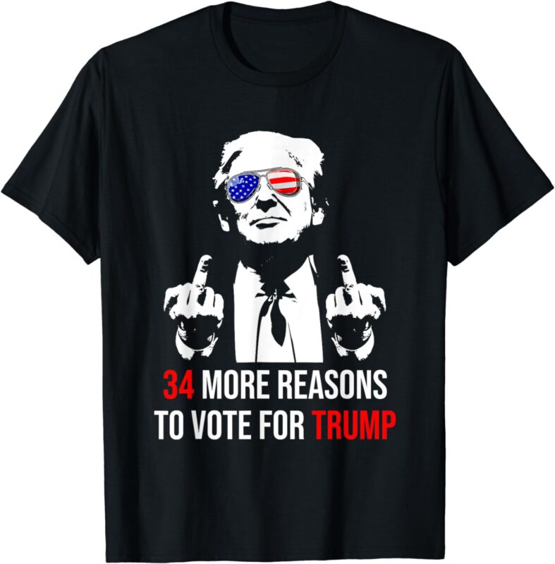 Trump Convicted Felon, 34 More Reasons To Vote For Trump T-Shirt