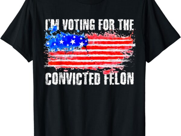 Us flag distressed style tee i am voting for convicted felon t-shirt