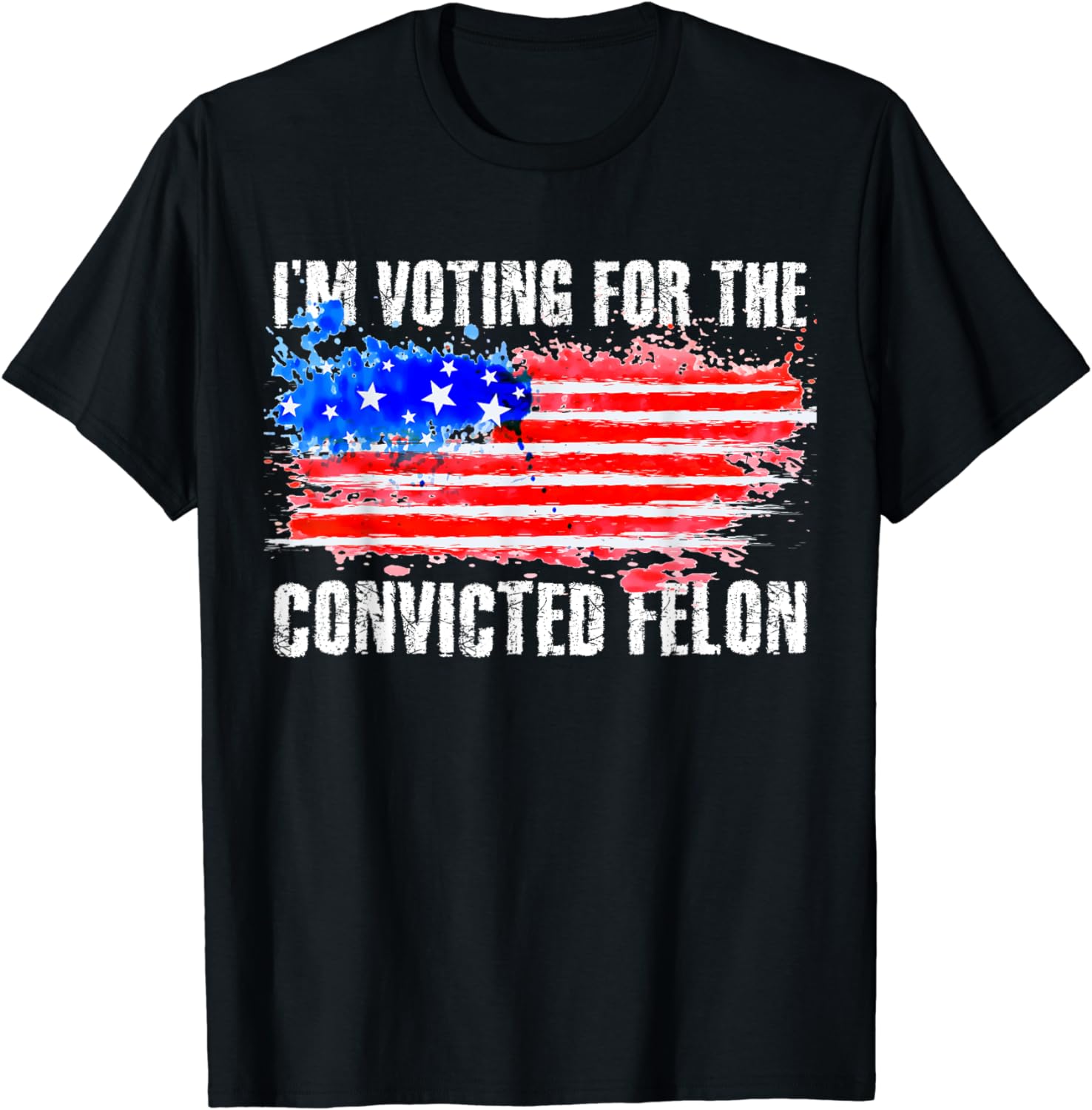 US Flag Distressed Style Tee I am Voting For Convicted Felon T-Shirt ...