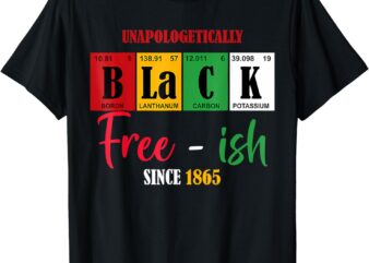 Unapologetically Black Free-Ish Since 1865 Juneteenth T-Shirt