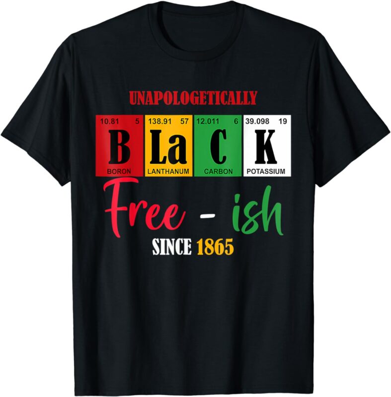 Unapologetically Black Free-Ish Since 1865 Juneteenth T-Shirt