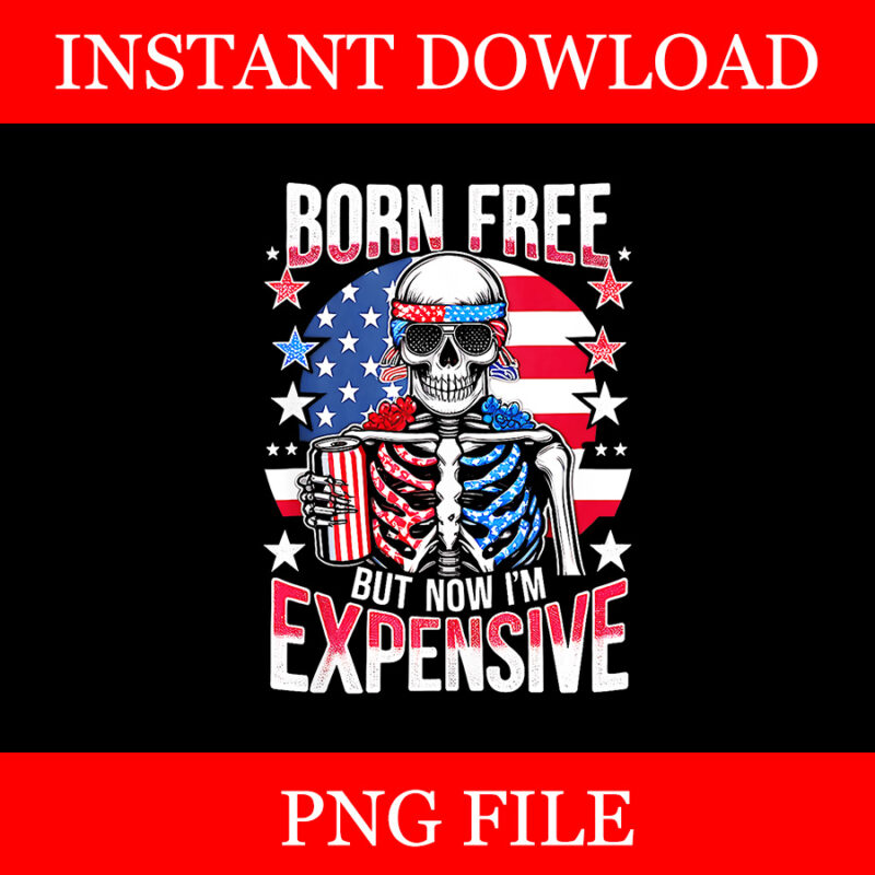 Born Free But Now I’m Expensive PNG, Skeleton 4th Of July PNG