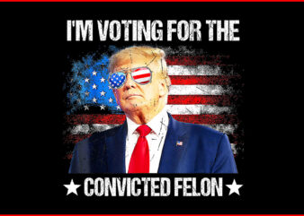 I’m Voting Convicted Felon Eagle PNG, Trump Convicted Felon PNG t shirt design for sale