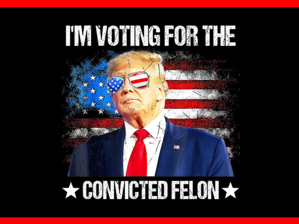 I’m voting convicted felon eagle png, trump convicted felon png t shirt design for sale