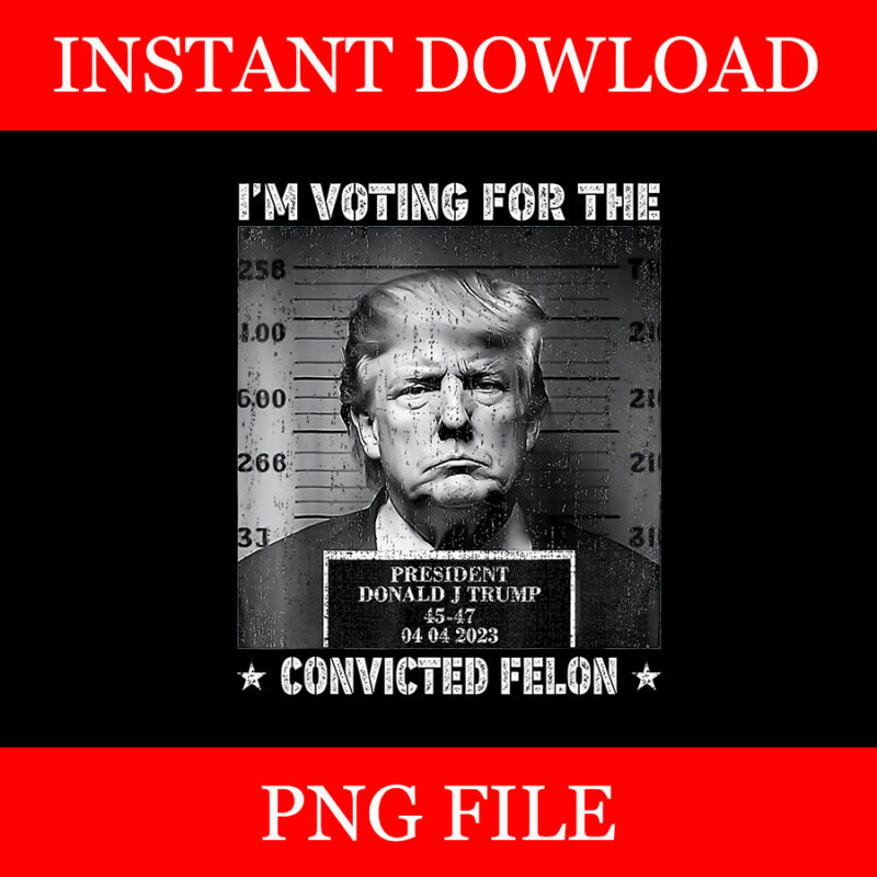 I’m Voting Convicted Felon PNG, Trump Convicted Felon PNG