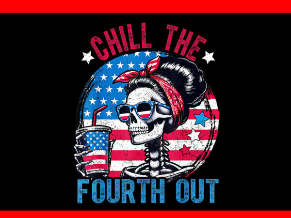 Chill the fourth out skeleton 4th of july patriotic png t shirt vector file