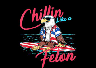 Chillin Like A Felon 2024 US Flag Election Eagle PNG